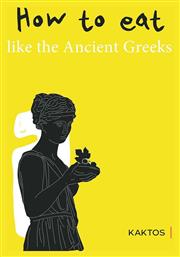 How to Eat Like the Ancient Greeks - Εκδόσεις Κάκτος