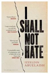 I Shall Not Hate: A Gaza Doctor's Journey On The Road To Peace And Human Dignity Izzeldin Abuelaish Publishing Plc - Bloomsbury