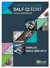 La pratique de l’examen Dalf C2 écrit, Annales Grèce (2005-2013) - Le Livre Ouvert