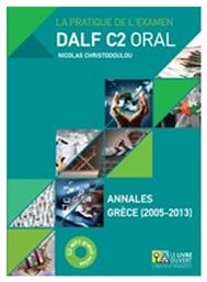 La pratique de l’examen Dalf C2 oral, Annales Gr?ce 2005-2013 - Le Livre Ouvert