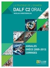 La pratique de l’examen Dalf C2 oral, Annales Gr?ce (2005-2013) Corrig?s - Le Livre Ouvert