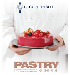 Le Cordon Bleu Pastry School: 100 Step-by-Step Recipes - Grub Street