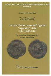 On Isaac Ducas Comnenus Cypriot Separatist State (A.D. 1184/85-1191), The Last of the Cypriot Revolts Against Byzantium - Εκδόσεις Παπαζήση