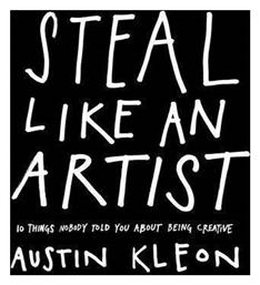 Steal Like an Artist : 10 Things Nobody Told you About Being Creative - Workman