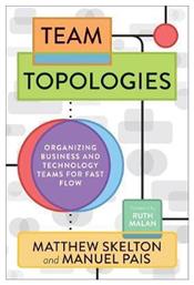 Team Topologies, Organizing Business and Technology Teams for Fast Flow - IT Revolution