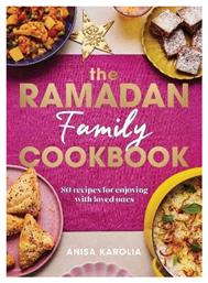 The Ramadan Family Cookbook 80 Recipes For Enjoying With Loved Ones Anisa Karolia - Ebury Press